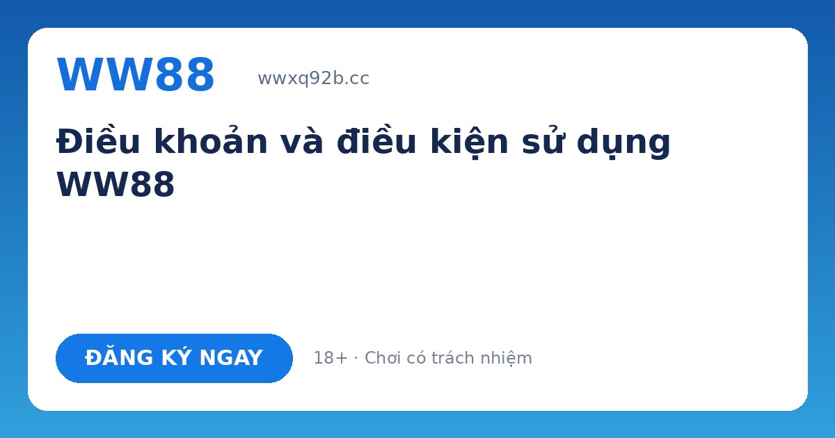 Điều khoản và điều kiện WW88 – Quy định sử dụng dịch vụ
