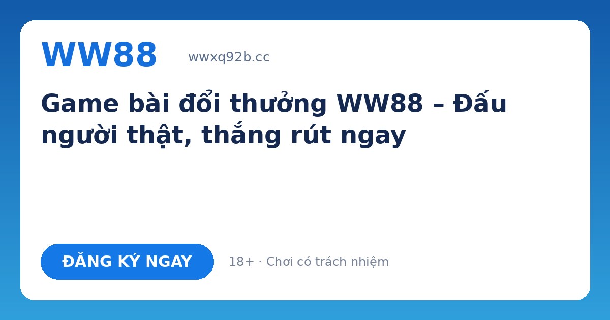 Game bài WW88 – Tiến lên, Phỏm, Mậu Binh, Poker đổi thưởng