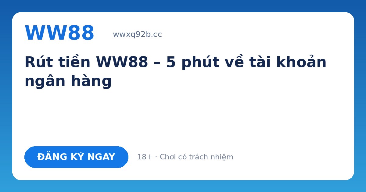 Rút tiền WW88 – Về ngân hàng 5 phút, không giới hạn