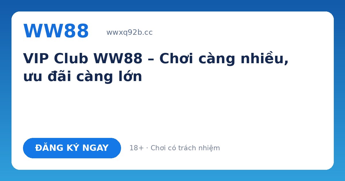 VIP Club WW88 – Hoàn trả cao, quà sinh nhật, rút ưu tiên