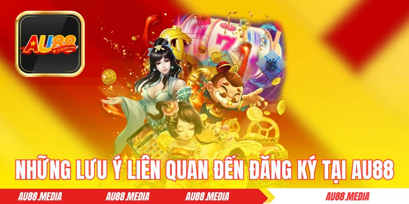 Những lưu ý liên quan đến đăng ký tại AU88 