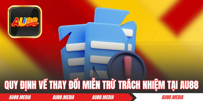 Quy định về thay đổi miễn trừ trách nhiệm tại AU88