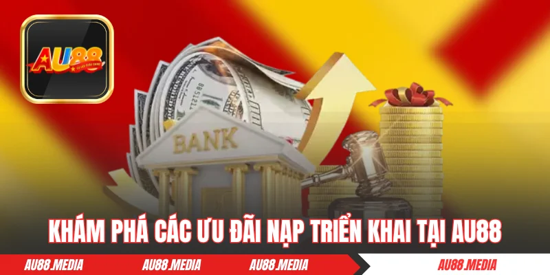 Khám phá các ưu đãi nạp triển khai tại AU88