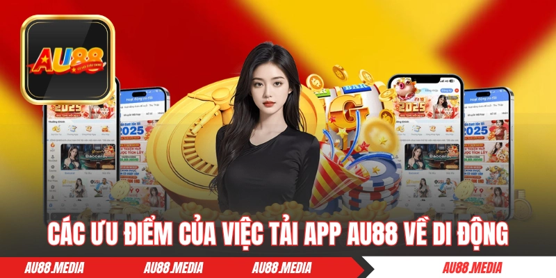 Các ưu điểm của việc tải app AU88 về di động